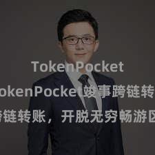 TokenPocket收款 TokenPocket竣事跨链转账，开脱无穷畅游区块链寰宇
